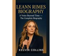 LEANN RIMES BIOGRAPHY: A Voice Beyond Time -The Complete Biography