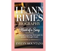 LEANN RIMES: BIOGRAPHY: HEART OF A SONG - A WOMAN’S JOURNEY FROM PAIN TO POWER THROUGH MUSIC