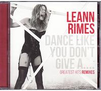 LeAnn Rimes - Dance Like You Don't Give A...: Greatest Hits Remixes