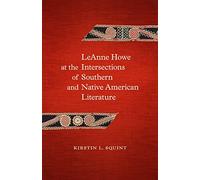 LeAnne Howe at the Intersections of Southern and Native American Literature (Southern Literary Studies)
