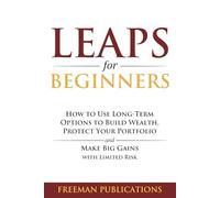 LEAPS for Beginners: How to Use Long-Term Options to Build Wealth, Protect Your Portfolio and Make Big Gains with Limited Risk (Options Trading for Beginners)