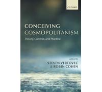 Conceiving Cosmopolitanism Theory, Context, and Practice 9780199252282