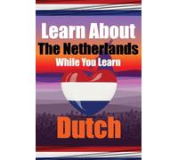 Learn 50 Things You Didn't Know About The Netherlands While You Learn Dutch Perfect for Beginners, Children, Adults and Other Dutch Learners: Stories ... Discover the Netherlands and Dutch Language