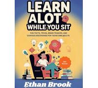 Learn a Lot While You Sit: Fun Facts, Trivia, Brain Teasers, and Curious Discoveries for Teens and Adults