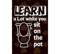 Learn A Lot While You Sit On The Pot: Fun Facts, Brain Teasers, and Tips to Make Every Bathroom Break Entertaining