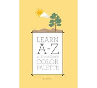 Learn A-Z With Nature's Color Palette: A Nature-Inspired Alphabet Book with Unique Color Words and Fun Facts for Toddlers, Preschoolers, and Kids | Ages 2-7 | 6x9 in