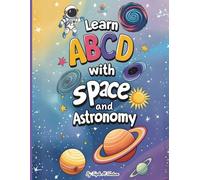 Learn ABCD with Space and Astronomy: A Fun Alphabet Adventure Among Planets, Stars, and Rockets