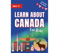 Learn About Canada for Kids Ages 8-12: Includes Fun Facts About Canada's History and Modern Culture (Learn About the World)