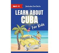 Learn About Cuba For Kids: Ages 8-12 Includes Facts About Cuba's History and Modern Culture (Learn About the World)