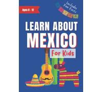 Learn About Mexico for Kids: Ages 8-12 Includes Fun Facts About Culture, History, Travel and Much More (Learn About the World)