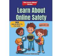 Learn About Online Safety: 99 Short And Easy To Remember Online Safety DOs And DON’Ts Lessons For Kids Ages 6-12 (The Learn About Series)