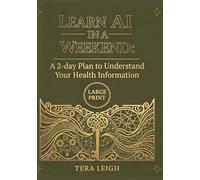 Learn AI in a Weekend: A 2-day Plan to Understand & Organize Your Health Information: Large Print
