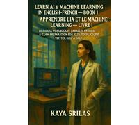 Learn AI & Machine Learning in English-French - Book 1 / Apprendre l’IA et le Machine Learning - Livre 1: Bilingual Vocabulary, Parallel Stories & ... ... ) Vocabulary & Reading Comprehension)
