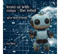 Learn AI with MIQA - the robot: Your first AI book