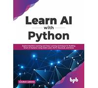 Learn AI with Python: Explore Machine Learning and Deep Learning techniques for Building Smart AI Systems Using Scikit-Learn, NLTK, NeuroLab, and Keras (English Edition)