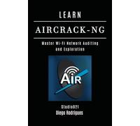 LEARN AIRCRACK-NG: Master Wi-Fi Network Auditing and Exploration: 14 (KALI LINUX & Frameworks USA)