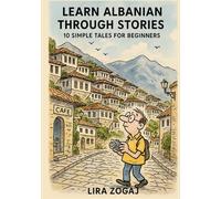 Learn Albanian Through Stories: 10 Simple Tales for Beginners (A1 Level): Master Croatian for Beginners with Easy Short Stories, Vocabulary, & Grammar Exercises for Adults & Kids
