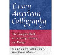 Learn American Calligraphy: The Complete Book of Lettering, History, and Design
