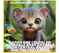 LEARN AND COLOR: 20 ADORABLE BABY ANIMALS FROM CENTRAL AMERICA AND THE CARIBBEAN (COLLECTION 20: COLORING BOOK)