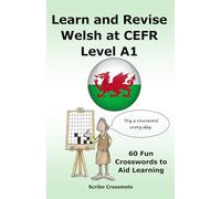 Learn and Revise Welsh at CEFR Level A1: 60 Fun Crosswords to Aid Learning (the CEFR Welsh A1 to B1 Series)