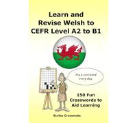 Learn and Revise Welsh CEFR Level A2 to B1: 150 Fun Crosswords to Aid Learning (the CEFR Welsh A1 to B1 Series)