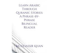 Learn Arabic Through Quranic Stories: A Phrase-by-Phrase Bilingual Reader (Arabic for Beginners)