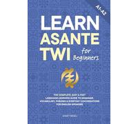 Learn Asante Twi for Beginners: The Complete, Easy & Fast Language Learning Guide to Grammar, Vocabulary, Phrases & Everyday Conversations for English Speakers (Learn Akan for Beginners)