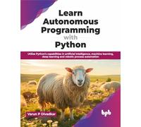 Learn Autonomous Programming with Python: Utilize Python’s capabilities in artificial intelligence, machine learning, deep learning and robotic process automation (English Edition)