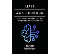 LEARN AWS BEDROCK: Build, Protect, and Scale LLMs with Professional Automation on AWS (AI & Machine Learning ENG)