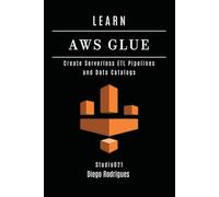 LEARN AWS GLUE: Create Serverless ETL Pipelines and Data Catalogs (Data Extreme Eng)
