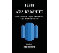 LEARN AWS REDSHIFT: Master Integration, Analysis, and Automation of Data in Modern Environments (Data Extreme USA)