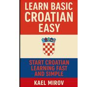 Learn Basic Croatian Easy: Start Croatian Learning Fast and Simple
