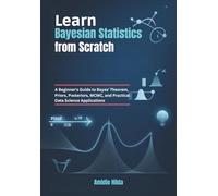 Learn Bayesian Statistics from Scratch: A Beginner's Guide to Bayes' Theorem, Priors, Posteriors, MCMC, and Practical Data Science Applications