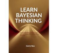 Learn Bayesian Thinking: Practical Modelling, Inference, and Decision-Making Skills for Real-World Challenges