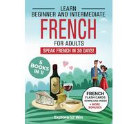 Learn Beginner and Intermediate French for Adults: 5 Books in 1: Speak French In 30 Days!