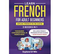 Learn Beginner and Intermediate French for Adults: 5 Books in 1: Speak French In 30 Days!