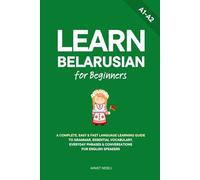Learn Belarusian for Beginners: A Complete, Easy & Fast Language Learning Guide to Grammar, Essential Vocabulary, Everyday Phrases & Conversations for English Speakers