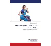 Learn Bharatanatyam in 60 Days: Short Course in Bharatanatyam