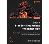 Learn Blender Simulations the Right Way: Create attractive and realistic animations with Mantaflow, rigid and soft bodies, and Dynamic Paint