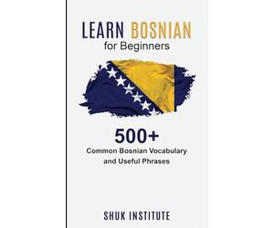 Learn Bosnian for Beginners: 500+ Common Bosnian Vocabulary and Useful Phrases