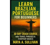 Learn Brazilian Portuguese for Beginners: 30-Day Crash Course with Travel Phrases & Everyday Basics (Everyday Language Mastery: Learn to Speak Fast & Naturally)