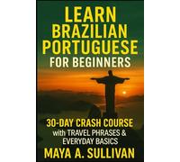 Learn Brazilian Portuguese for Beginners: 30-Day Crash Course with Travel Phrases & Everyday Basics (Everyday Language Mastery: Learn to Speak Fast & Naturally)