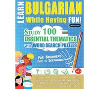 Learn Bulgarian While Having Fun! - For Beginners: EASY TO INTERMEDIATE - STUDY 100 ESSENTIAL THEMATICS WITH WORD SEARCH PUZZLES - VOL.1 - Uncover How ... Skills Actively! - A Fun Vocabulary Builder.
