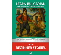 Learn Bulgarian with Beginner Stories: Interlinear Bulgarian to English (Learn Bulgarian with interlinear stories for beginners and advanced readers)