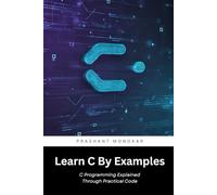 Learn C By Examples: C Programming Explained Through Practical Code