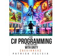 Learn C# Programming by Creating Games with Unity (Beginner): Learn C# Programming and Enjoy the Process