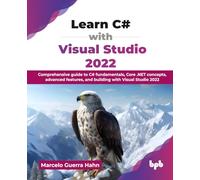 Learn C# with Visual Studio 2022: Comprehensive guide to C# fundamentals, Core .NET concepts, advanced features, and building with Visual Studio 2022 (English Edition)
