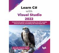 Learn C# with Visual Studio 2022: Comprehensive guide to C# fundamentals, Core .NET concepts, advanced features, and building with Visual Studio 2022 (English Edition)