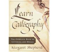 Learn Calligraphy: The Complete Book of Lettering and Design
