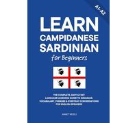 Learn Campidanese Sardinian for Beginners: The Complete, Easy & Fast Language Learning Guide to Grammar, Vocabulary, Phrases & Everyday Conversations for English Speakers (Learn Sardinian)